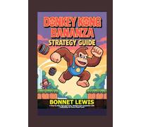 Donkey Kong Bananza Strategy Guide: A Step-by-Step Tips and Tricks, Walkthrough Completion with Collectibles for Every Player Level