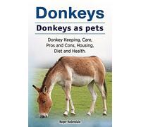 Donkeys. Donkeys as pets. Donkey Keeping, Care, Pros and Cons, Housing, Diet and Health.