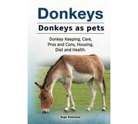 Donkeys. Donkeys as pets. Donkey Keeping, Care, Pros and Cons, Housing, Diet and Health.