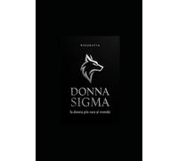 Donna Sigma, la donna più rara al mondo: Biografia, Psicologia e Strategie di Autonomia