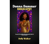 DONNA SUMMER BIOGRAPHY: Dancing Through Time: The Unstoppable Spirit of Donna Summer