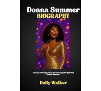 DONNA SUMMER BIOGRAPHY: Dancing Through Time: The Unstoppable Spirit of Donna Summer