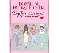 Donne al lavoro e oltre: Libro da colorare per adulti sulla forza e la vita delle donne