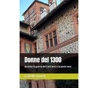 Donne del 1300: durante la guerra dei Cent'anni e la peste nera (Romanzi storici sul Medioevo)