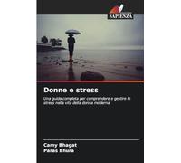 Donne e stress: Una guida completa per comprendere e gestire lo stress nella vita della donna moderna