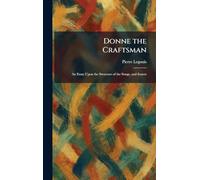 Donne the Craftsman: An Essay Upon the Structure of the Songs, and Sonets