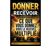 Donner pour recevoir: La loi invisible qui attire l’abondance, les opportunités et le succès