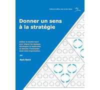 Donner un sens à la stratégie: Utiliser le Hoshin Kanri pour aligner les équipes, développer le leadership et stimuler l'innovation dans votre organisation