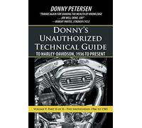 Donny s Unauthorized Technical Guide to Harley-Davidson, 1936 to Present: Volume V: Part II of II The Shovelhead: 1966 to 1985