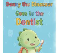 Donny the Dinosaur goes to the dentist: a cute story about Donny's first trip to the dentist