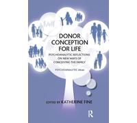 Donor Conception for Life: Psychoanalytic Reflections on New Ways of Conceiving the Family (The Psychoanalytic Ideas Series)