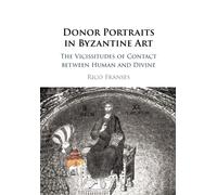 Donor Portraits in Byzantine Art: The Vicissitudes of Contact between Human and Divine