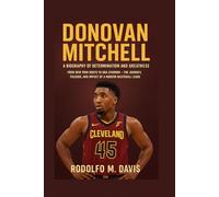 DONOVAN MITCHELL: A BIOGRAPHY OF DETERMINATION AND GREATNESS: From New York Roots To Nba Stardom - The Journey, Passion, And Impact Of A Modern Basketball Leader
