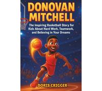 Donovan Mitchell: The Inspiring Basketball Story for Kids About Hard Work, Teamwork, and Believing in Your Dreams - An Inspirational Biography for Young Readers