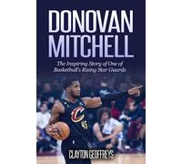 Donovan Mitchell: The Inspiring Story of One of Basketball's Rising Star Guards (Basketball Biography Books)