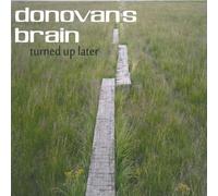 DONOVAN'S BRAIN - Turned Up Later [VINYL]
