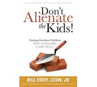 Don't Alienate the Kids! Raising Resilient Children While Avoiding High Conflict Divorce