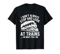 Don't Always Stop And Look At Trains Oh Wait Yes I Do T-Shirt