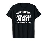 Dont Argue hit em' with The aight T-Shirt
