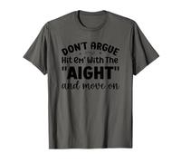 Dont Argue hit em' with The aight T-Shirt