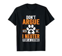 Don't Argue With Me I Neuter For A Living | Funny Animal Vet T-Shirt