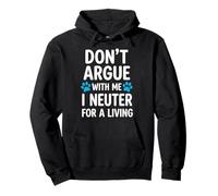 Don't Argue With Me I Neuter For A Living Pullover Hoodie