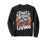 Don't Argue With Me I Neuter For A Living Sweatshirt