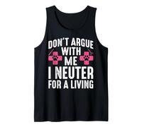 Don't Argue with Me I Neuter for A Living Tank Top
