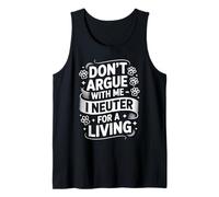 Don't Argue with Me I Neuter for A Living Tank Top
