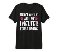 Don't Argue with Me I Neuter for Living Funny Vet Tech Life Premium T-Shirt