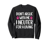 Don't Argue With Me I Neuter For Living Funny Vet Tech Life Sweatshirt