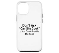 Don't Ask Can She Cook If You Can't Provide The Food Case for iPhone 12/12 Pro