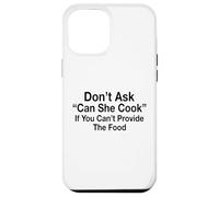 Don't Ask Can She Cook If You Can't Provide The Food Case for iPhone 12 Pro Max