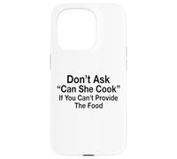 Don't Ask Can She Cook If You Can't Provide The Food Case for iPhone 15 Pro