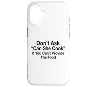 Don't Ask Can She Cook If You Can't Provide The Food Case for iPhone 16