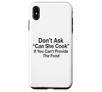 Don't Ask Can She Cook If You Can't Provide The Food Case for iPhone XS Max
