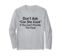 Don't Ask Can She Cook If You Can't Provide The Food Long Sleeve T-Shirt