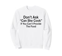 Don't Ask Can She Cook If You Can't Provide The Food Sweatshirt