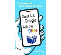 Don't Ask Google, Ask the Bible: For Answers to Life's Biggest Questions