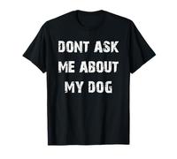Dont Ask Me About My Dog T-Shirt