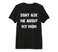 Dont Ask Me About My Mom Premium T-Shirt