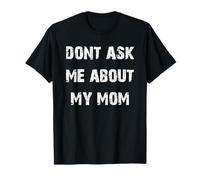 Dont Ask Me About My Mom T-Shirt