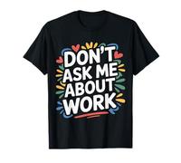 Don't Ask Me About Work Sarcastic Office Busy |- T-Shirt