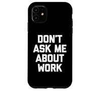 Don't Ask Me About Work T-Shirt funny saying office job work Case for iPhone 11