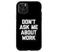 Don't Ask Me About Work T-Shirt funny saying office job work Case for iPhone 11 Pro