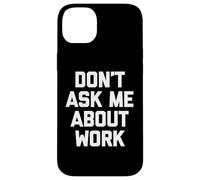 Don't Ask Me About Work T-Shirt funny saying office job work Case for iPhone 14 Plus
