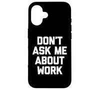 Don't Ask Me About Work T-Shirt funny saying office job work Case for iPhone 16