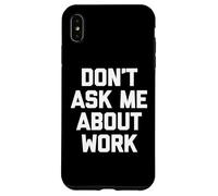 Don't Ask Me About Work T-Shirt funny saying office job work Case for iPhone XS Max