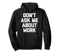 Don't Ask Me About Work T-Shirt funny saying office job work Pullover Hoodie