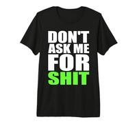 Don't Ask Me for Shit Bold Funny Attitude Quote Statement Premium T-Shirt